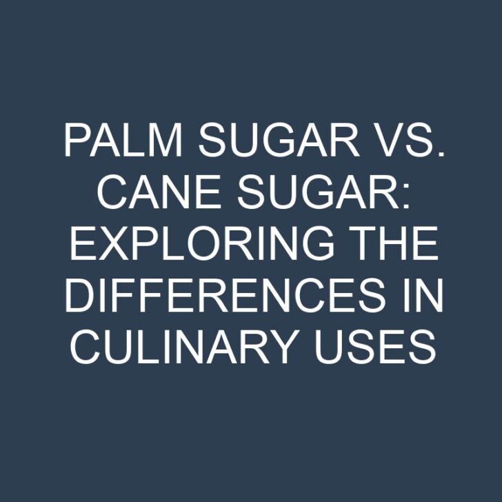 Palm Sugar vs. Cane Sugar: Exploring the Differences in Culinary Uses