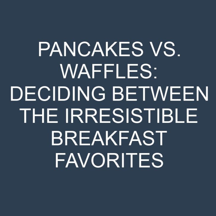 Pancakes vs. Waffles: Deciding Between the Irresistible Breakfast Favorites