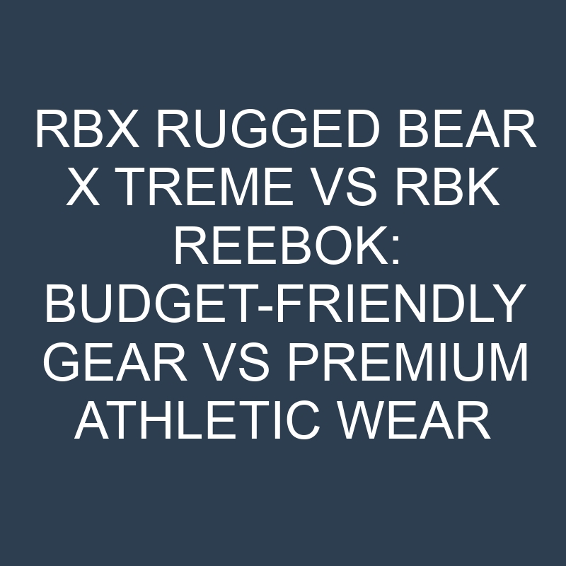 rbx rugged bear x treme vs rbk reebok budget friendly gear vs premium athletic wear 19912