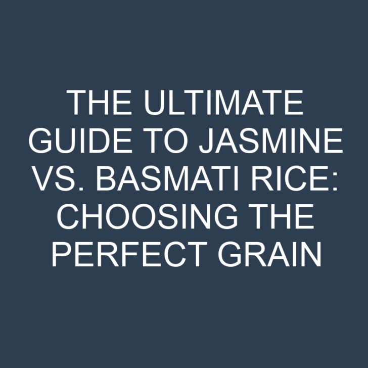 The Ultimate Guide to Jasmine vs. Basmati Rice: Choosing the Perfect Grain