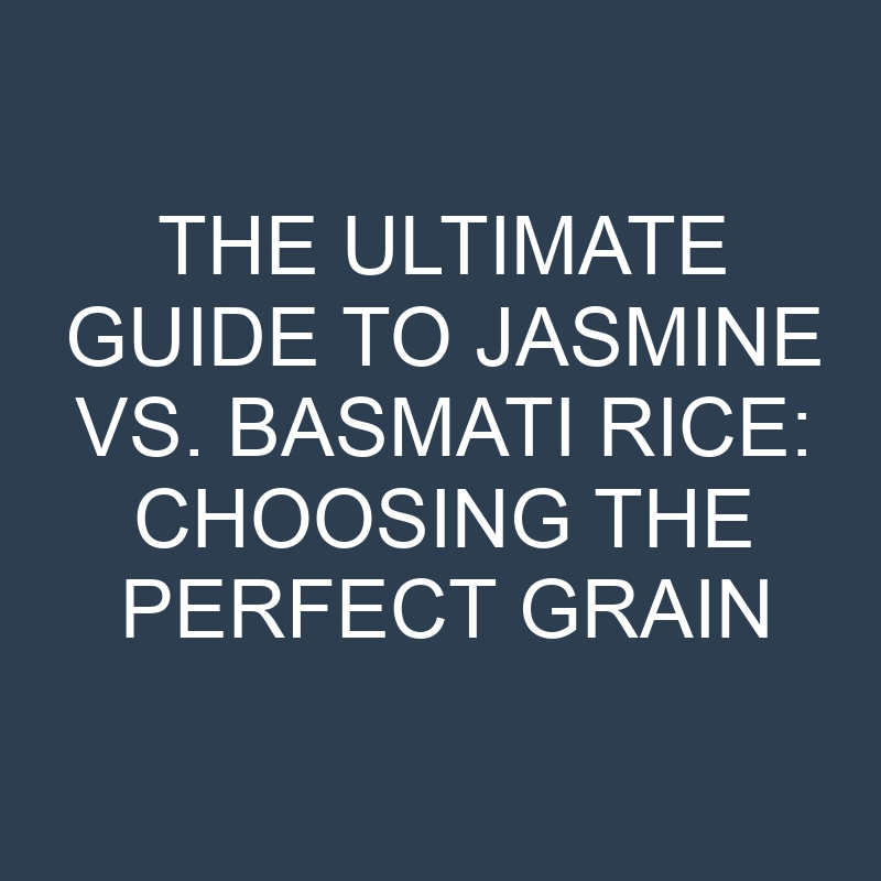 The Ultimate Guide to Jasmine vs. Basmati Rice: Choosing the Perfect Grain 1 the ultimate guide to jasmine vs basmati rice choosing the perfect grain 18930