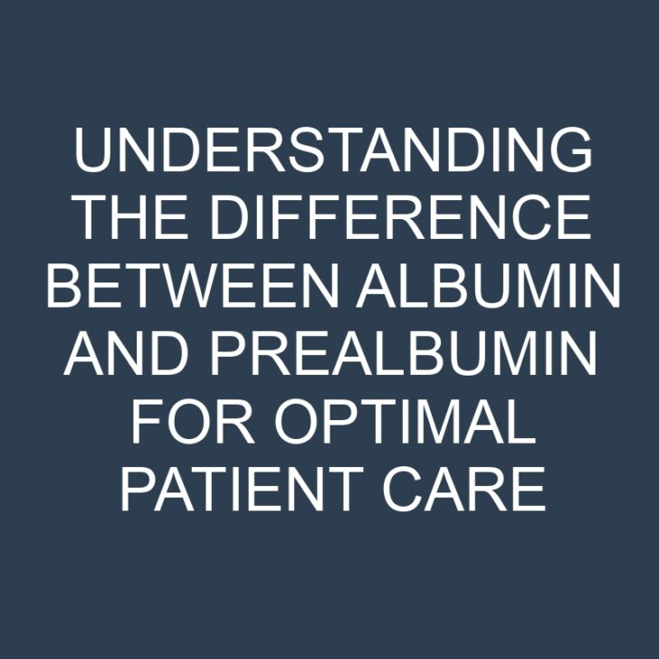 Understanding the Difference Between Albumin and Prealbumin for Optimal Patient Care