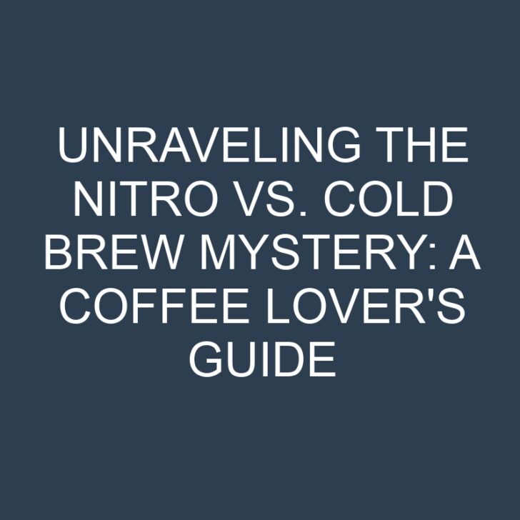 Unraveling the Nitro vs. Cold Brew Mystery: A Coffee Lover’s Guide