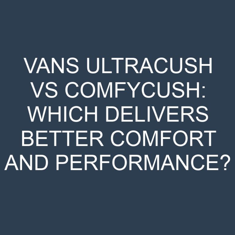 Vans Ultracush vs Comfycush: Which Delivers Better Comfort and Performance?